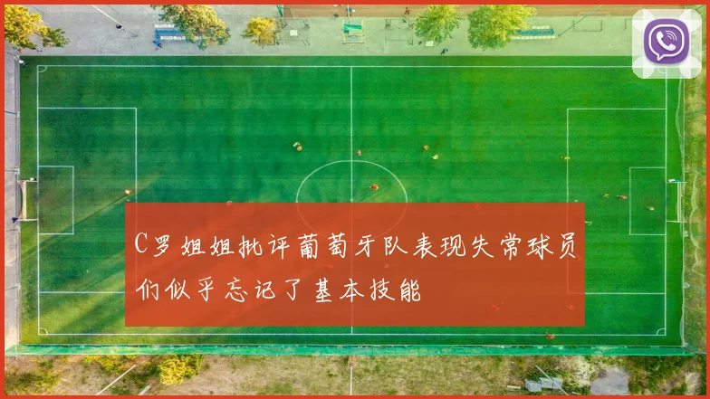 C罗姐姐批评葡萄牙队表现失常球员们似乎忘记了基本技能