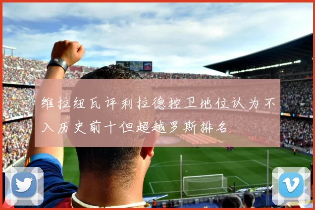 维拉纽瓦评利拉德控卫地位认为不入历史前十但超越罗斯排名